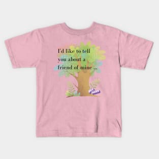 I'd Like to Tell You About a Friend of Mine ... Kids T-Shirt